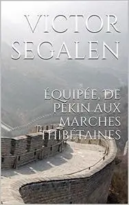 Victor Segalen, "Équipée de Pékin aux marches thibétaines"