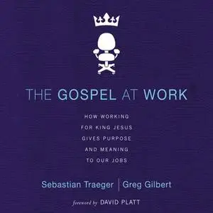 «The Gospel at Work» by Sebastian Traeger,Greg D. Gilbert