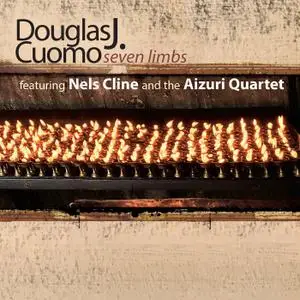 Douglas J. Cuomo featuring Nels Cline and The Aizuri Quartet - Seven Limbs (2021)