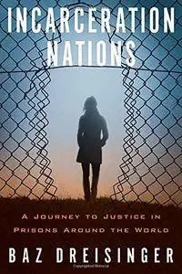Incarceration Nations: A Journey to Justice in Prisons Around the World