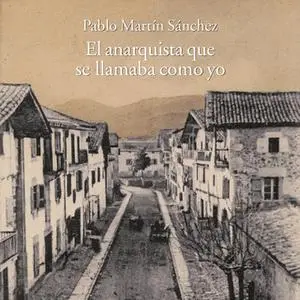«El anarquista que se llamaba como yo» by Pablo Martín Sánchez