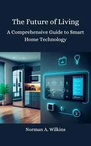 The Future of Living: A Comprehensive Guide to Smart Home Technology