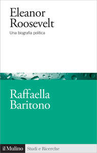 Eleanor Roosevelt. Una biografia politica - Raffaella Baritono