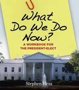 What Do We Do Now?: A Workbook for the President-Elect by Stephen Hess [Repost]