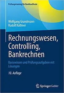 Rechnungswesen, Controlling, Bankrechnen: Basiswissen und Prüfungsaufgaben mit Lösungen