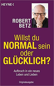 Willst du normal sein oder glücklich?: Aufbruch in ein neues Leben und Lieben - Robert Betz (Repost)