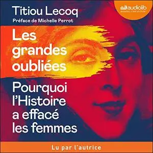 Titiou Lecoq, "Les grandes oubliées : Pourquoi l'histoire a effacé les femmes"