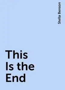 «This Is the End» by Stella Benson