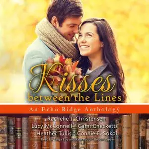 «Kisses between the Lines» by Rachelle J. Christensen,Cami Checketts,Lucy McConnell,Heather Tullis,Connie E. Sokol