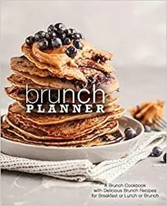 Brunch Planner: A Brunch Cookbook with Delicious Recipes for Breakfast, Lunch, or Brunch