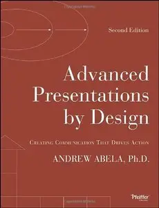 Advanced Presentations by Design: Creating Communication That Drives Action, 2nd Edition (Repost)