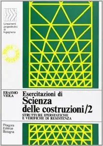 Erasmo Viola - Esercitazioni di scienza delle costruzioni Volume 2. Strutture iperstatiche e verifica di resistenza