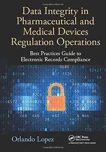 Data Integrity in Pharmaceutical and Medical Devices Regulation Operations: Best Practices Guide to Electronic Records (repost)