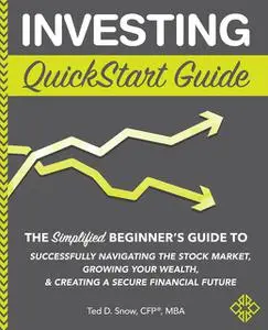 «Investing QuickStart Guide» by CFP®, M.B.A., Ted D. Snow