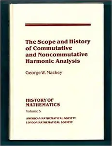 The Scope and History of Commutative and Noncommutative Harmonic Analysis