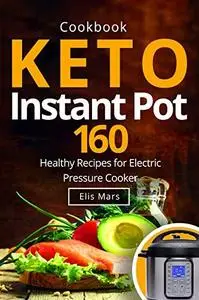 Keto Instant Pot Cookbook: 160 Healthy Recipes for Electric Pressure Cooker