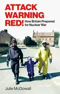 Attack Warning Red!: How Britain Prepared for Nuclear War