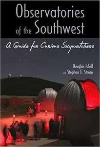 Observatories of the Southwest: A Guide for Curious Skywatchers