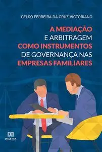 «A mediação e arbitragem como instrumentos de governança nas empresas familiares» by Celso Ferreira da Cruz Victoriano