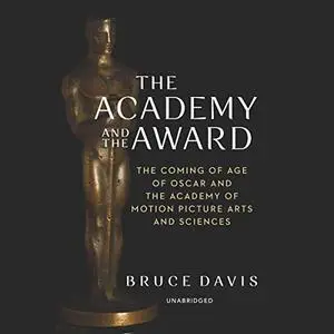 The Academy and the Award: The Coming of Age of Oscar and the Academy of Motion Picture Arts and Sciences [Audiobook]
