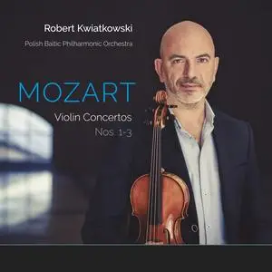 Robert Kwiatkowski & Polish Baltic Philharmonic Orchestra - Mozart: Violin Concertos Nos. 1-3 (2024) [Digital Download 24/96]