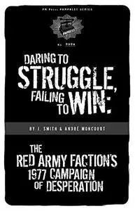 Daring to Struggle, Failing to Win: The Red Army Factions 1977 Campaign of Desperation (PM Pamphlet)