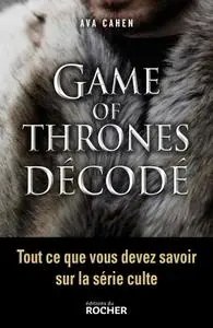 Ava Cahen, "Game of Thrones décodé: Tout ce que vous devez savoir sur la série culte"