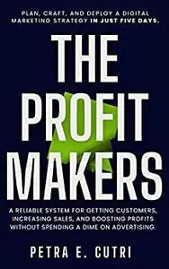 The Profit Makers: A Reliable System For Getting Customers, Increasing Sales, And Boosting Profits.