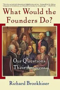 What Would the Founders Do?: Our Questions, Their Answers