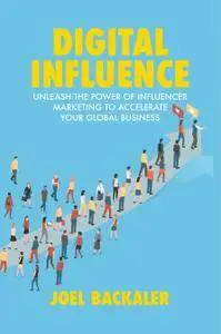 Digital Influence: Unleash the Power of Influencer Marketing to Accelerate Your Global Business (Repost)