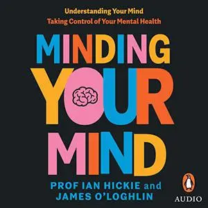 Minding Your Mind: Understanding Your Mind Taking Control of Your Mental Health [Audiobook]