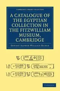A Catalogue of the Egyptian Collection in the Fitzwilliam Museum, Cambridge