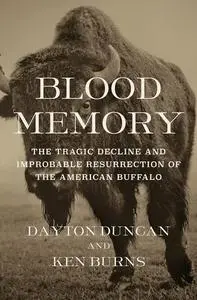 Blood Memory: The Tragic Decline and Improbable Resurrection of the American Buffalo