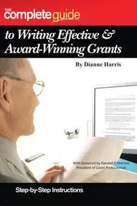 «The Complete Guide to Writing Effective & Award-Winning Grants: Step-by-Step Instructions» by Dianne Harris