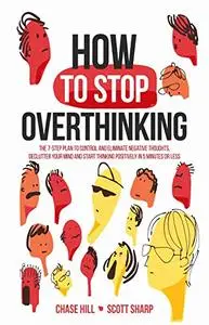 How to Stop Overthinking: The 7-Step Plan to Control and Eliminate Negative Thoughts