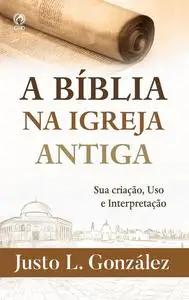 «A Bíblia na Igreja Antiga» by Justo L. González