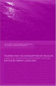 Tourism and the Consumption of Wildlife: Hunting, Shooting and Sport Fishing