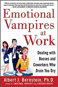 Emotional Vampires at Work: Dealing with Bosses and Coworkers Who Drain You Dry