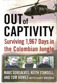 Marc Gonsalves, Tom Howes, Keith Stansell, Gary Brozek - Out of Captivity: Surviving 1,967 Days in the Colombian Jungle