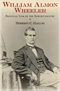 William Almon Wheeler: Political Star of the North Country