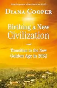 Birthing A New Civilization: Transition to the New Golden Age in 2032 (Repost)