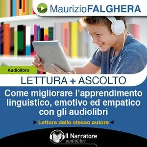 «Lettura+Ascolto. Come migliorare l'apprendimento linguistico, emotivo ed empatico con gli audiolibri» by Falghera Mauri