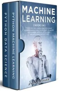 Machine Learning: 2 Books in 1: Python Machine Learning and Data Science. A Comprehensive Guide for Beginners to Master Deep Le