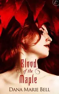 «Blood of the Maple» by Dana Marie Bell