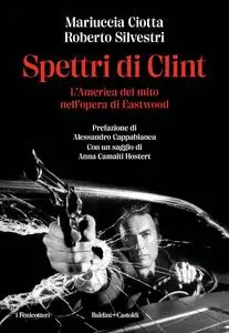 Mariuccia Ciotta, Roberto Silvestri - Spettri di Clint. L'America del mito nell'opera di Eastwood