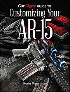 Gun Digest Guide to Customizing Your AR-15