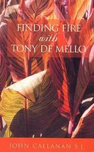 Finding Fire With Tony de Mello , Anthony De Mello