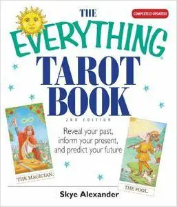 The Everything Tarot Book: Reveal Your Past, Inform Your Present, And Predict Your Future