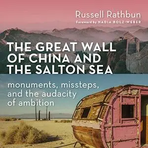 The Great Wall of China and the Salton Sea: Monuments, Missteps, and the Audacity of Ambition [Audiobook]