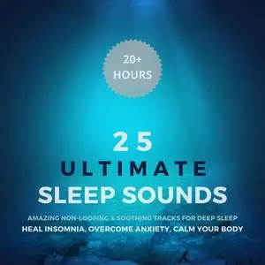 25 Ultimate Sleep Sounds - Amazing Non-Looping & Soothing Tracks for Deep Sleep: Calm Your Body, Heal Insomnia [Audiobook]